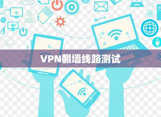 VPN翻墙线路测试 VPN翻墙线路测试