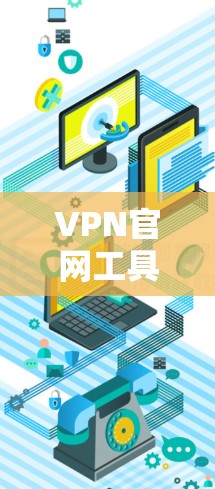 VPN官网工具下载指南 VPN官网工具下载指南