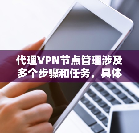 代理VPN节点管理涉及多个步骤和任务,具体取决于你的需求和环境。以下是一些常见的代理VPN节点管理任务和建议 代理VPN节点管理涉及多个步骤和任务,具体取决于你的需求和环境。以下是一些常见的代理VPN节点管理任务和建议