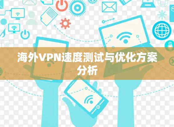 海外VPN速度测试与优化方案分析 海外VPN速度测试与优化方案分析