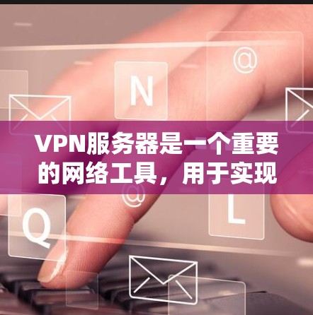 VPN服务器是一个重要的网络工具,用于实现远程访问、数据加密和隐私保护。以下是一些常用的VPN服务器工具和解决方案,涵盖了从配置到管理的各个方面 VPN服务器是一个重要的网络工具,用于实现远程访问、数据加密和隐私保护。以下是一些常用的VPN服务器工具和解决方案,涵盖了从配置到管理的各个方面