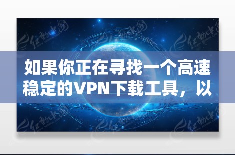 如果你正在寻找一个高速稳定的VPN下载工具,以下是一些推荐的VPN服务,它们在速度和稳定性上都有较好的表现 如果你正在寻找一个高速稳定的VPN下载工具,以下是一些推荐的VPN服务,它们在速度和稳定性上都有较好的表现