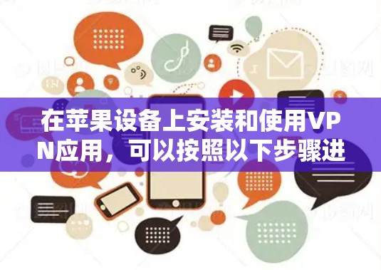在苹果设备上安装和使用VPN应用,可以按照以下步骤进行 在苹果设备上安装和使用VPN应用,可以按照以下步骤进行