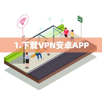 1.下载VPN安卓APP 1.下载VPN安卓APP