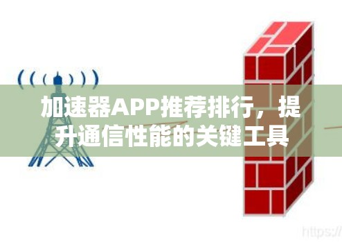 加速器APP推荐排行,提升通信性能的关键工具 加速器APP推荐排行,提升通信性能的关键工具