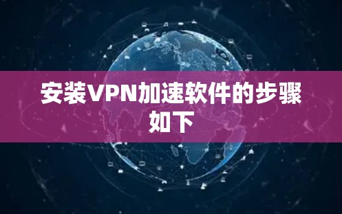 安装VPN加速软件的步骤如下 安装VPN加速软件的步骤如下