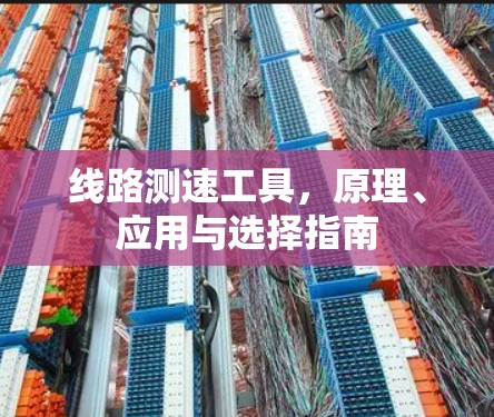 线路测速工具,原理、应用与选择指南 线路测速工具,原理、应用与选择指南