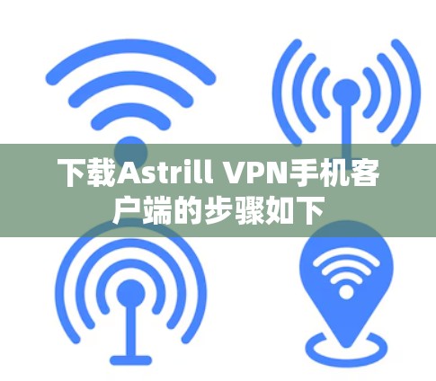 下载Astrill VPN手机客户端的步骤如下