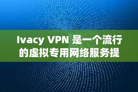 Ivacy VPN 是一个流行的虚拟专用网络服务提供商,用户可以通过它来保护隐私、匿名上网、访问被限制的网站以及避免网络监控。以下是关于 Ivacy VPN Windows 版本的详细说明 Ivacy VPN 是一个流行的虚拟专用网络服务提供商,用户可以通过它来保护隐私、匿名上网、访问被限制的网站以及避免网络监控。以下是关于 Ivacy VPN Windows 版本的详细说明