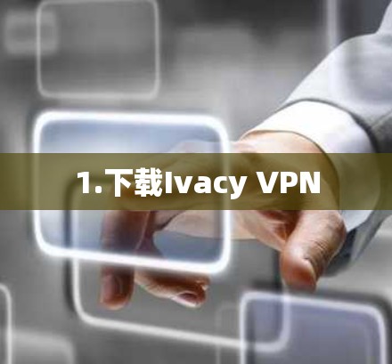 1.下载Ivacy VPN 1.下载Ivacy VPN