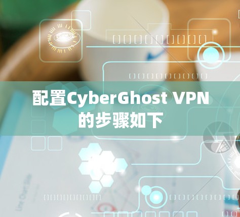 配置CyberGhost VPN的步骤如下 配置CyberGhost VPN的步骤如下