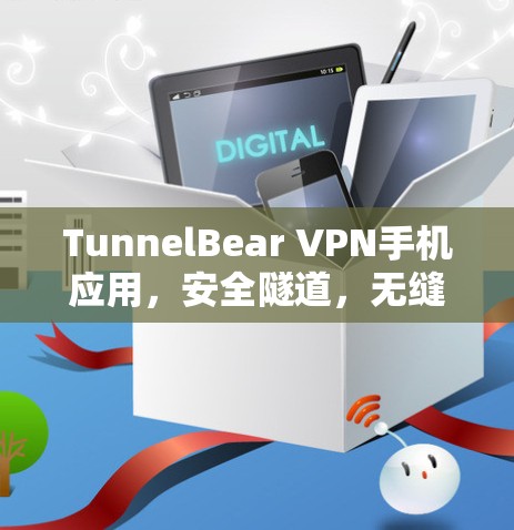 TunnelBear VPN手机应用,安全隧道,无缝连接 TunnelBear VPN手机应用,安全隧道,无缝连接