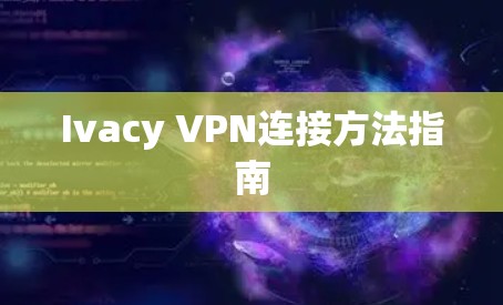 Ivacy VPN连接方法指南 Ivacy VPN连接方法指南