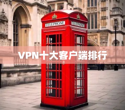 VPN十大客户端排行 VPN十大客户端排行