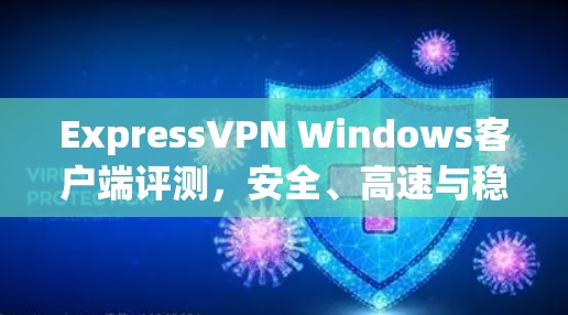 ExpressVPN Windows客户端评测，安全、高速与稳定