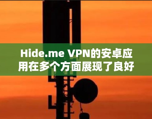 Hide.me VPN的安卓应用在多个方面展现了良好的功能和性能,适合不同需求的用户。以下是对该应用的详细分析 Hide.me VPN的安卓应用在多个方面展现了良好的功能和性能,适合不同需求的用户。以下是对该应用的详细分析