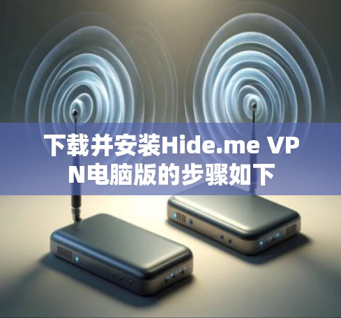 下载并安装Hide.me VPN电脑版的步骤如下 下载并安装Hide.me VPN电脑版的步骤如下