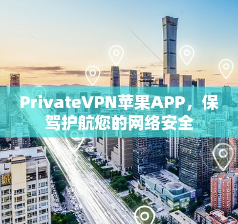 PrivateVPN苹果APP,保驾护航您的网络安全 PrivateVPN苹果APP,保驾护航您的网络安全