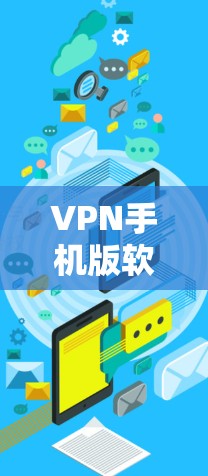 VPN手机版软件下载,匿名上网的秘密武器 VPN手机版软件下载,匿名上网的秘密武器