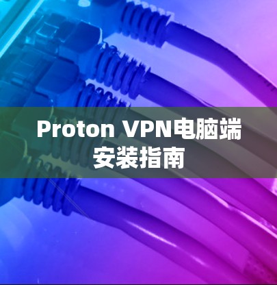 Proton VPN电脑端安装指南