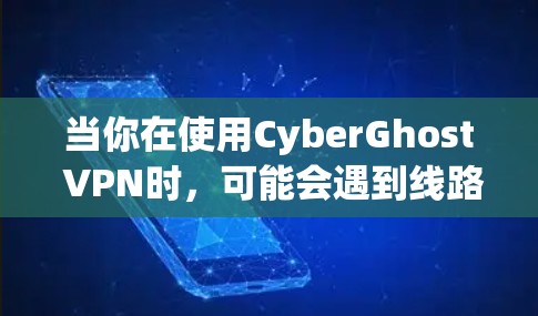 当你在使用CyberGhost VPN时，可能会遇到线路检测的问题。这种问题通常是由于网络连接不稳定、VPN服务器故障或应用程序配置错误等原因导致的。以下是一些可能的原因和解决方法